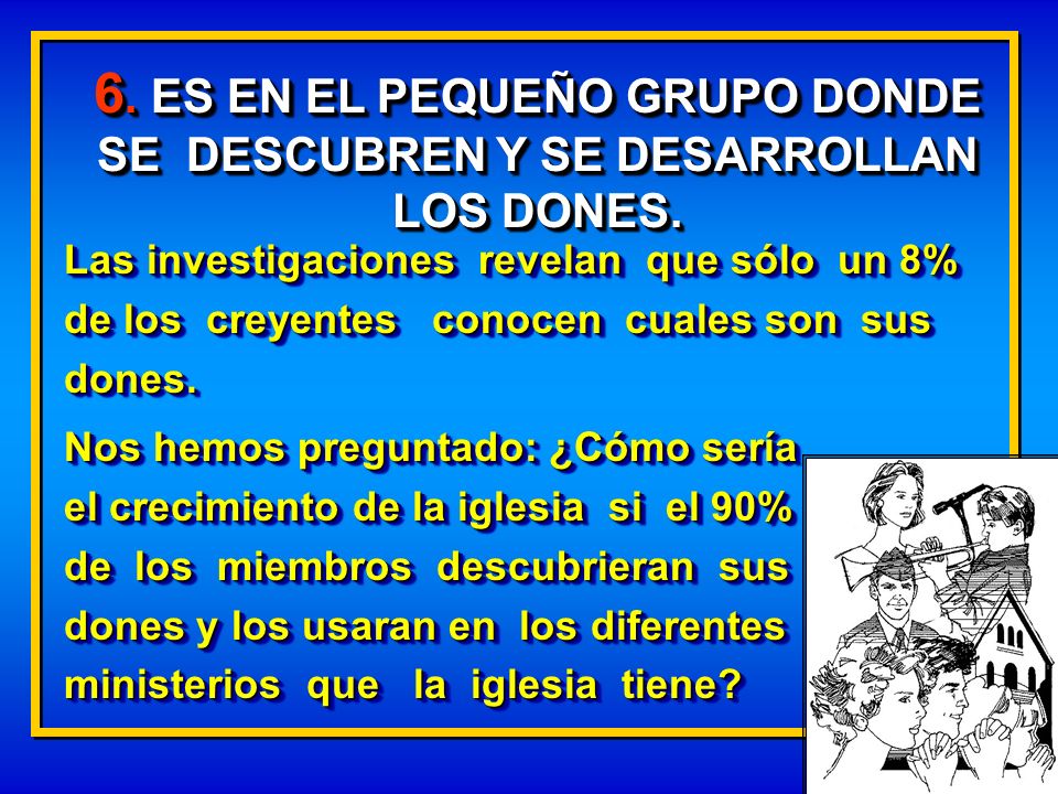 6. ES EN EL PEQUEÑO GRUPO DONDE SE DESCUBREN Y SE DESARROLLAN LOS DONES.