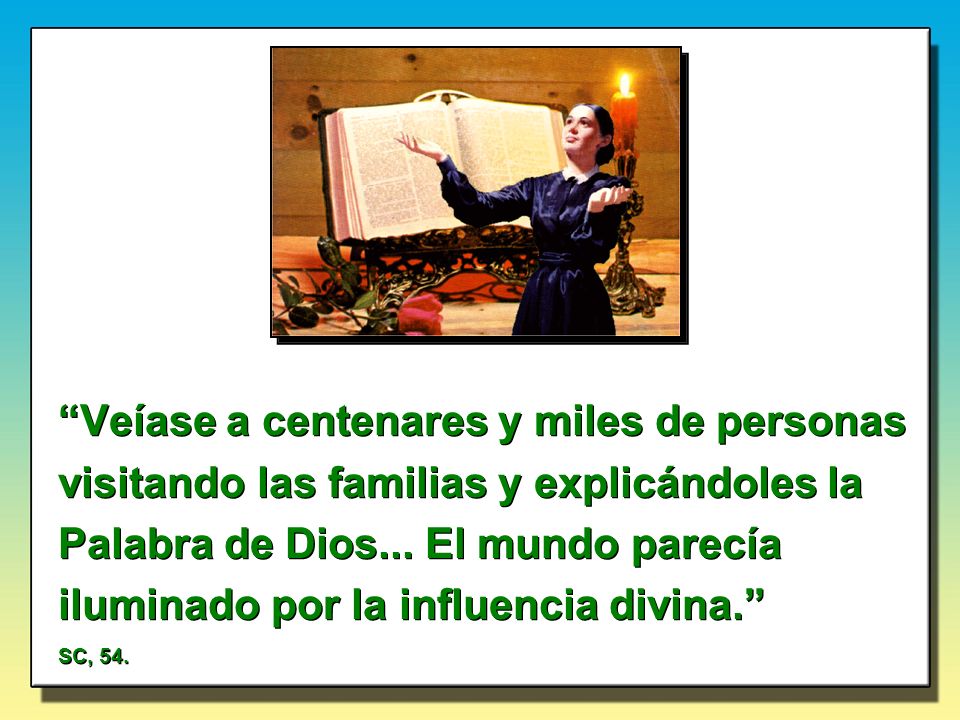 Veíase a centenares y miles de personas visitando las familias y explicándoles la Palabra de Dios... El mundo parecía iluminado por la influencia divina.