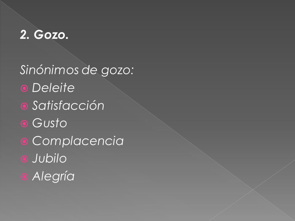 2. Gozo. Sinónimos de gozo: Deleite Satisfacción Gusto Complacencia Jubilo Alegría