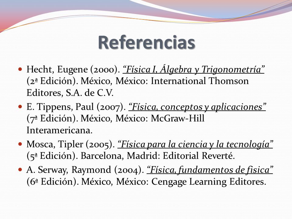 Referencias Hecht, Eugene (2000). Física I, Álgebra y Trigonometría (2ª Edición). México, México: International Thomson Editores, S.A. de C.V.