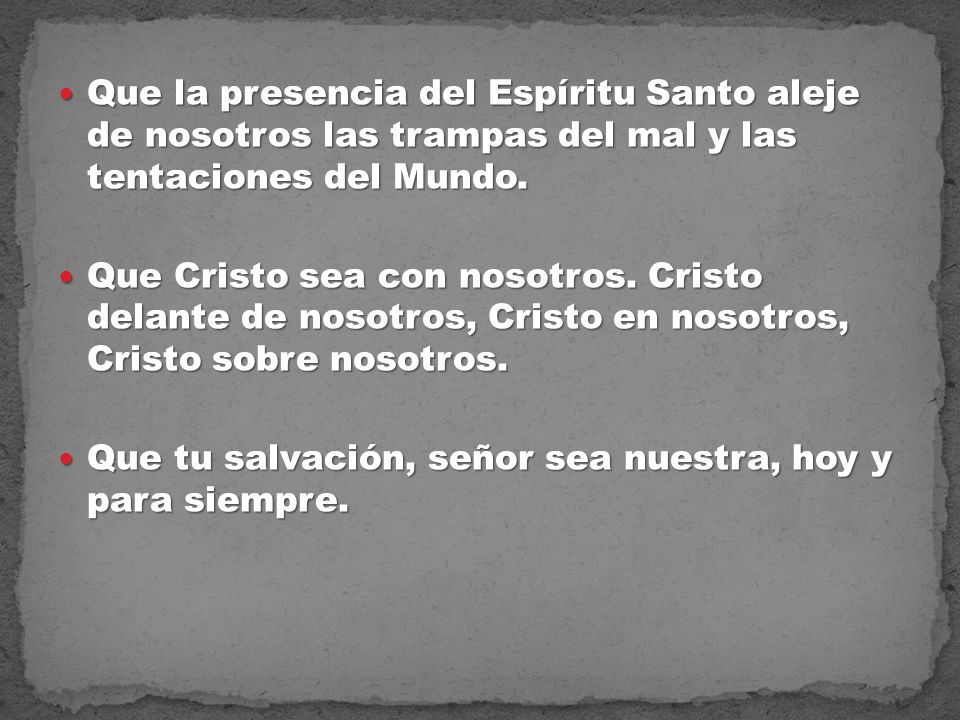 Que la presencia del Espíritu Santo aleje de nosotros las trampas del mal y las tentaciones del Mundo.
