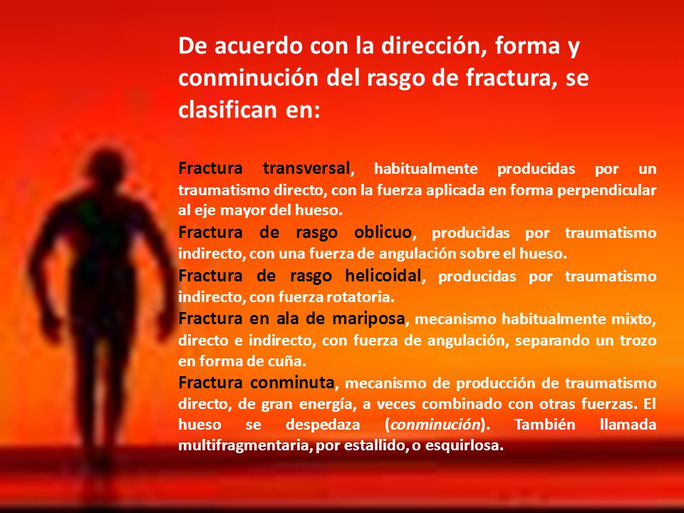 De acuerdo con la dirección, forma y conminución del rasgo de fractura, se clasifican en: