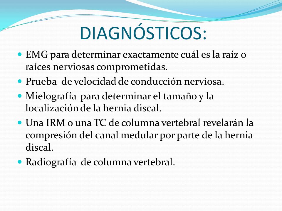 DIAGNÓSTICOS: EMG para determinar exactamente cuál es la raíz o raíces nerviosas comprometidas. Prueba de velocidad de conducción nerviosa.