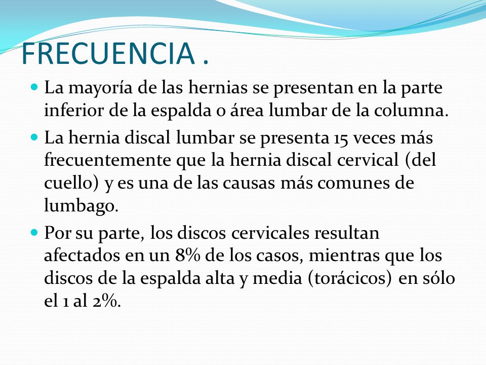 FRECUENCIA . La mayoría de las hernias se presentan en la parte inferior de la espalda o área lumbar de la columna.