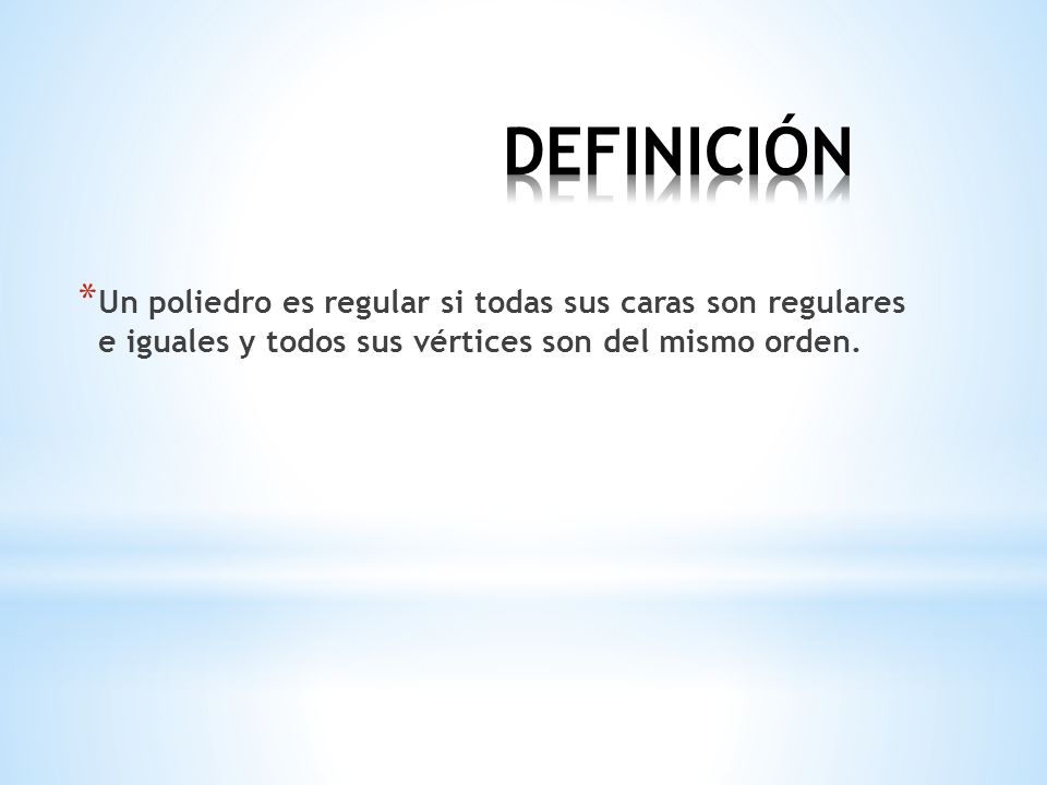 DEFINICIÓN Un poliedro es regular si todas sus caras son regulares e iguales y todos sus vértices son del mismo orden.