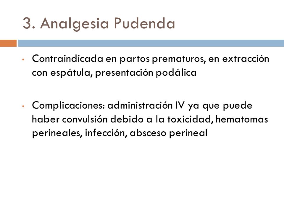 3. Analgesia Pudenda Contraindicada en partos prematuros, en extracción con espátula, presentación podálica.