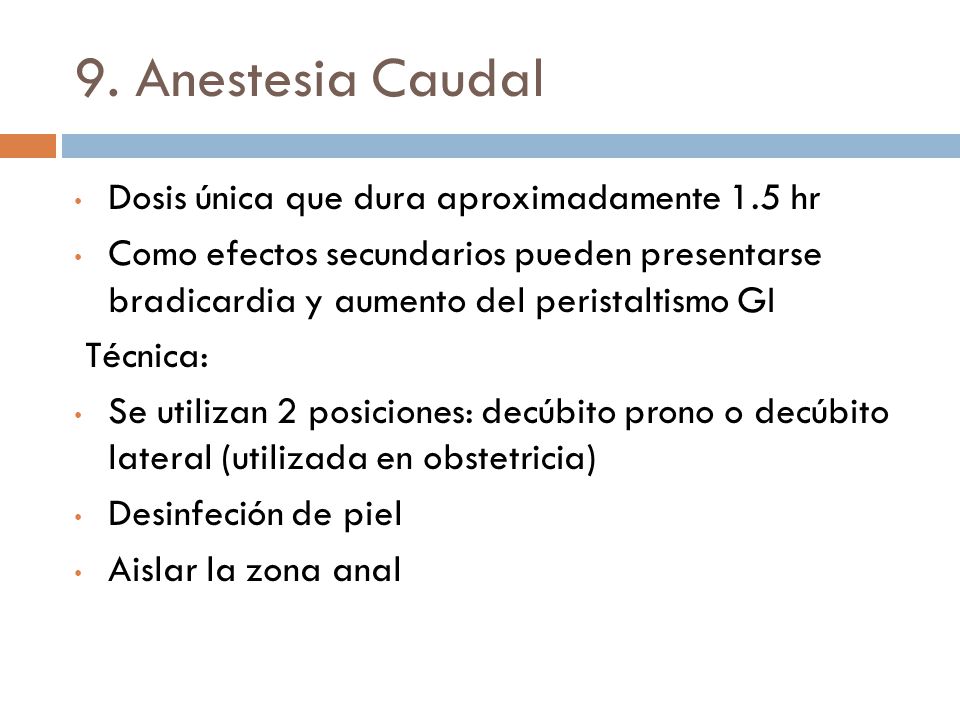 9. Anestesia Caudal Dosis única que dura aproximadamente 1.5 hr