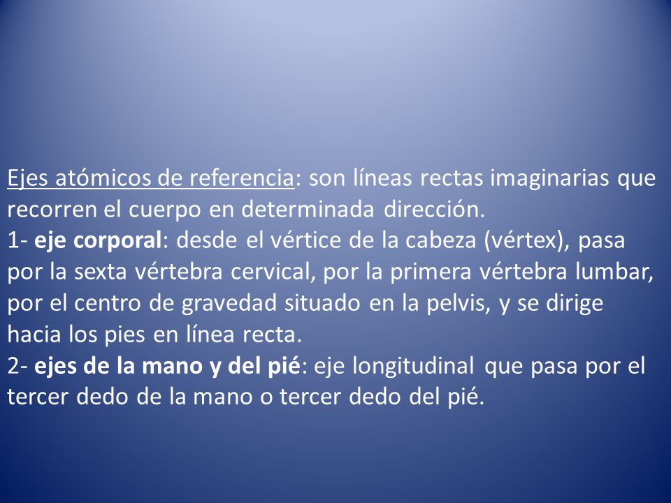 Ejes atómicos de referencia: son líneas rectas imaginarias que recorren el cuerpo en determinada dirección.