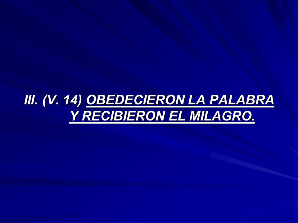III. (V. 14) OBEDECIERON LA PALABRA Y RECIBIERON EL MILAGRO.