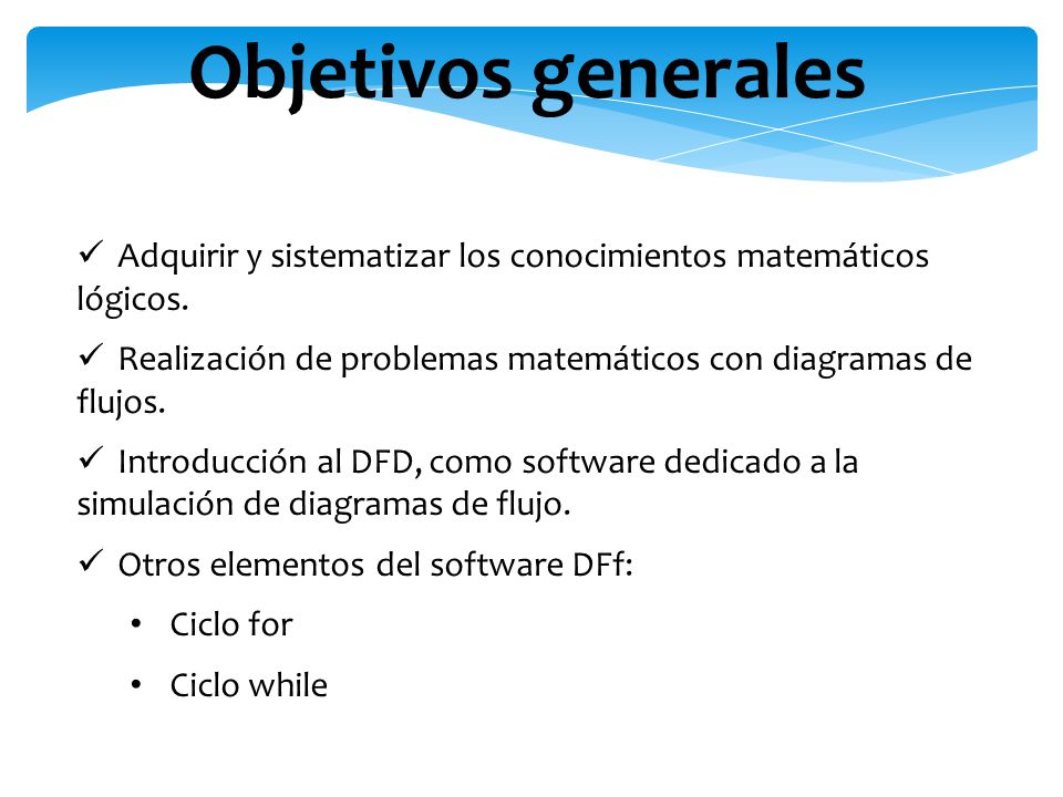Objetivos generales Adquirir y sistematizar los conocimientos matemáticos lógicos. Realización de problemas matemáticos con diagramas de flujos.