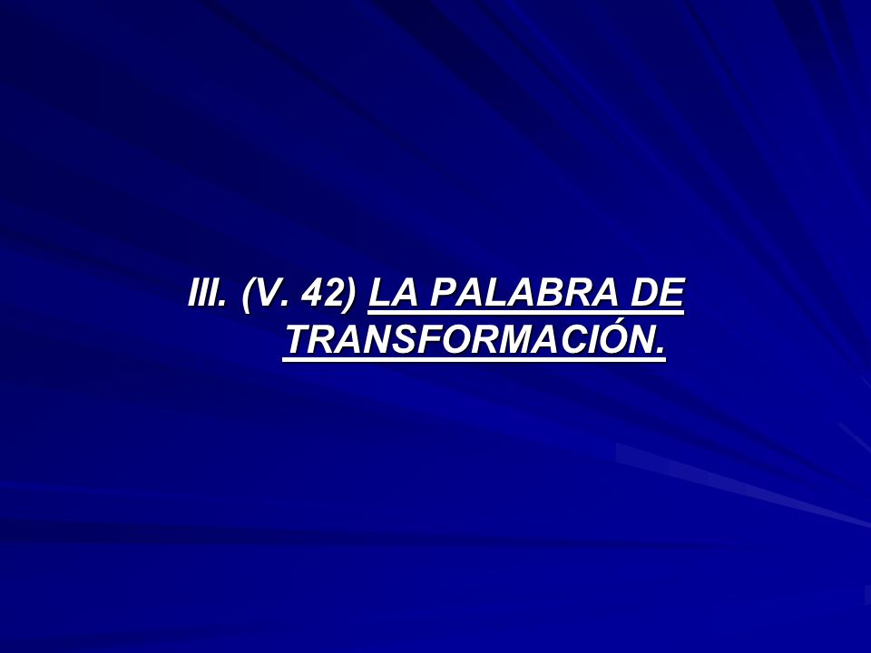 III. (V. 42) LA PALABRA DE TRANSFORMACIÓN.