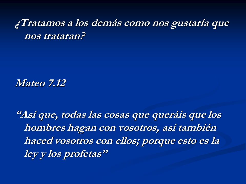 ¿Tratamos a los demás como nos gustaría que nos trataran
