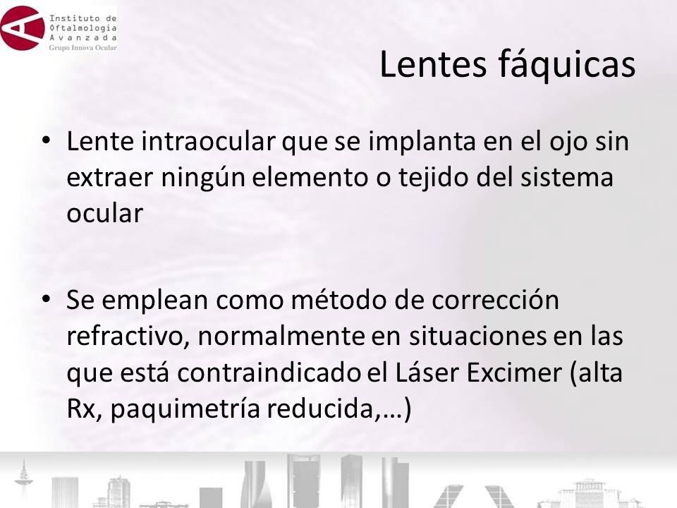 Lentes fáquicas Lente intraocular que se implanta en el ojo sin extraer ningún elemento o tejido del sistema ocular.