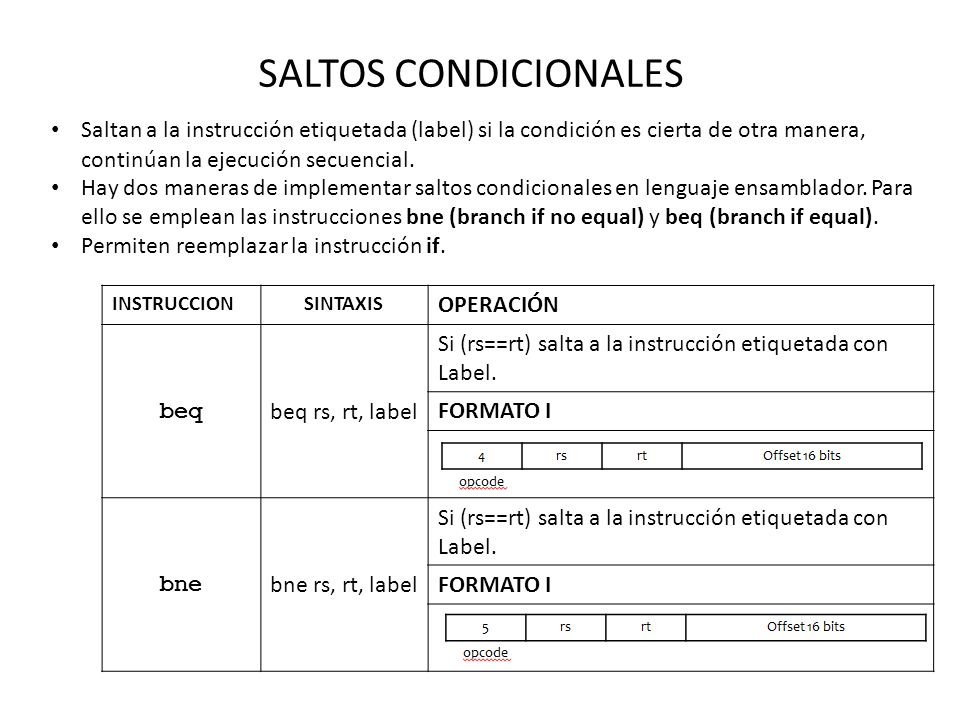 SALTOS CONDICIONALES Saltan a la instrucción etiquetada (label) si la condición es cierta de otra manera, continúan la ejecución secuencial.