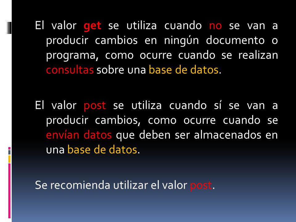 El valor get se utiliza cuando no se van a producir cambios en ningún documento o programa, como ocurre cuando se realizan consultas sobre una base de datos.