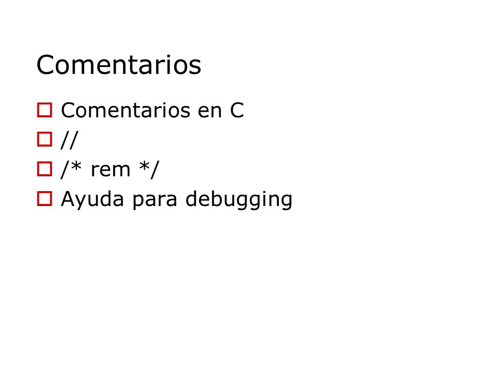 Comentarios Comentarios en C // /* rem */ Ayuda para debugging