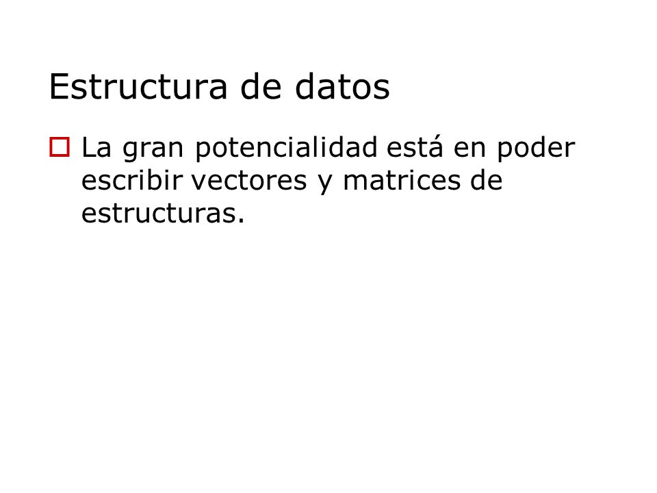 Estructura de datos La gran potencialidad está en poder escribir vectores y matrices de estructuras.