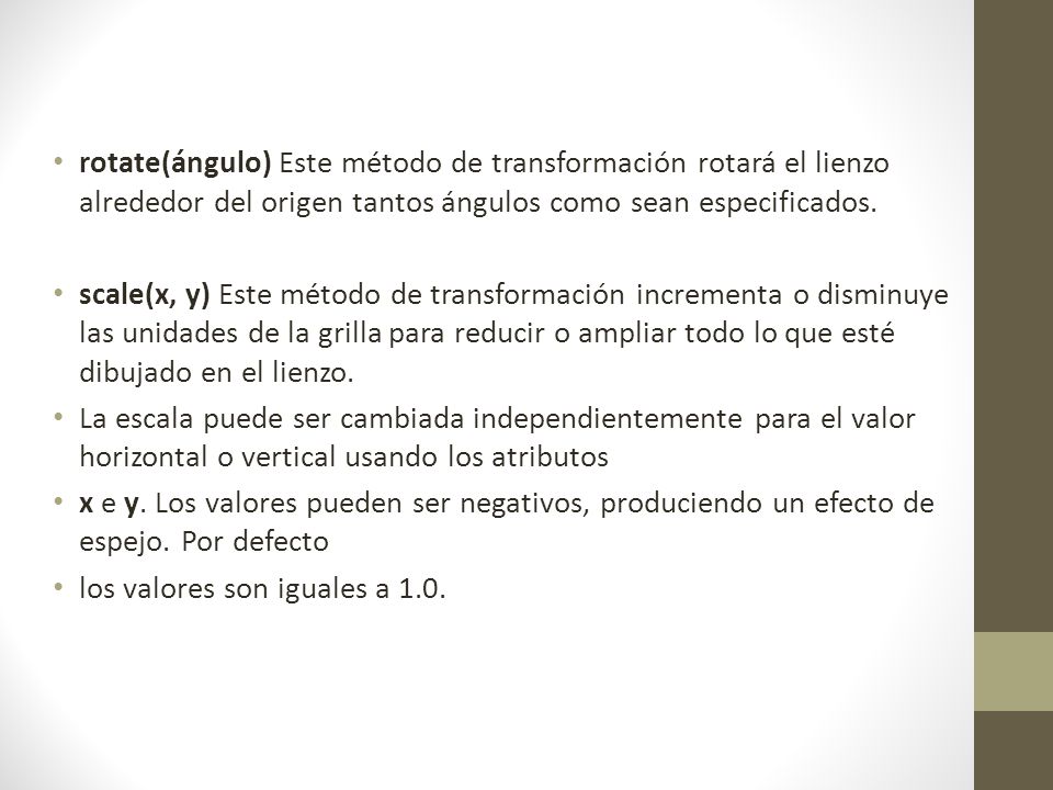 rotate(ángulo) Este método de transformación rotará el lienzo alrededor del origen tantos ángulos como sean especificados.