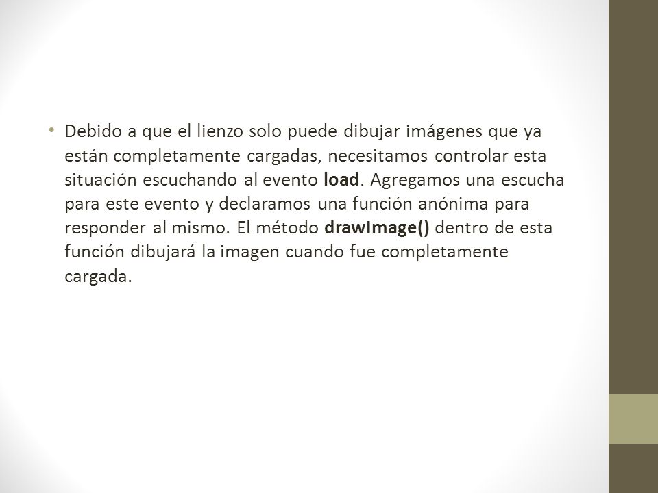 Debido a que el lienzo solo puede dibujar imágenes que ya están completamente cargadas, necesitamos controlar esta situación escuchando al evento load.