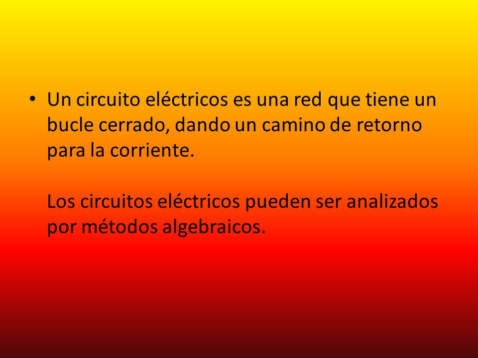 Un circuito eléctricos es una red que tiene un bucle cerrado, dando un camino de retorno para la corriente.