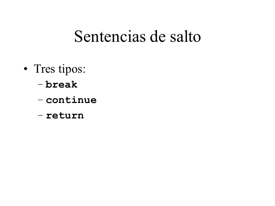 Sentencias de salto Tres tipos: break continue return