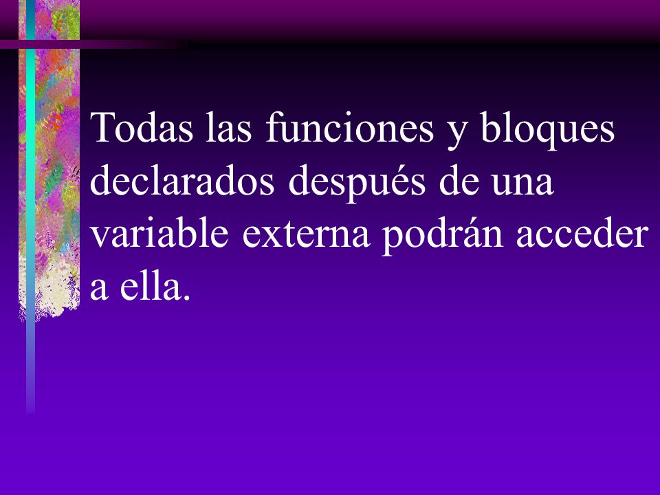 Todas las funciones y bloques declarados después de una variable externa podrán acceder a ella.
