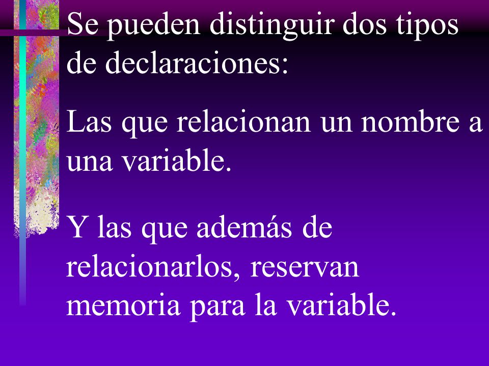 Se pueden distinguir dos tipos de declaraciones: