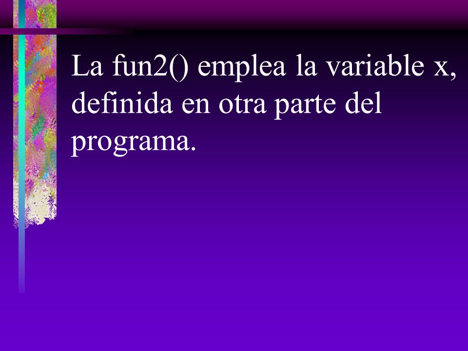 La fun2() emplea la variable x, definida en otra parte del programa.