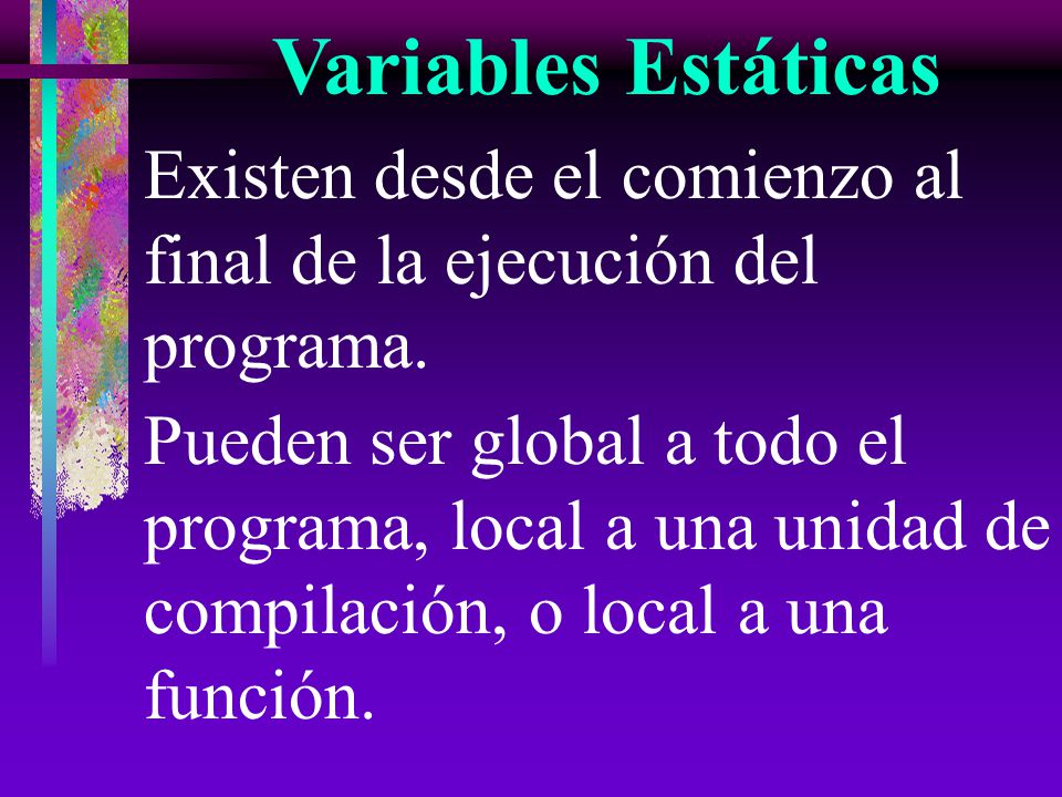 Variables Estáticas Existen desde el comienzo al final de la ejecución del programa.