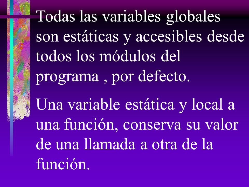 Todas las variables globales son estáticas y accesibles desde todos los módulos del programa , por defecto.