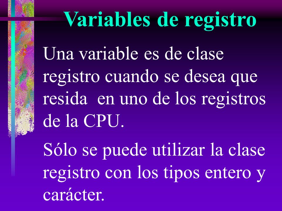Variables de registro Una variable es de clase registro cuando se desea que resida en uno de los registros de la CPU.