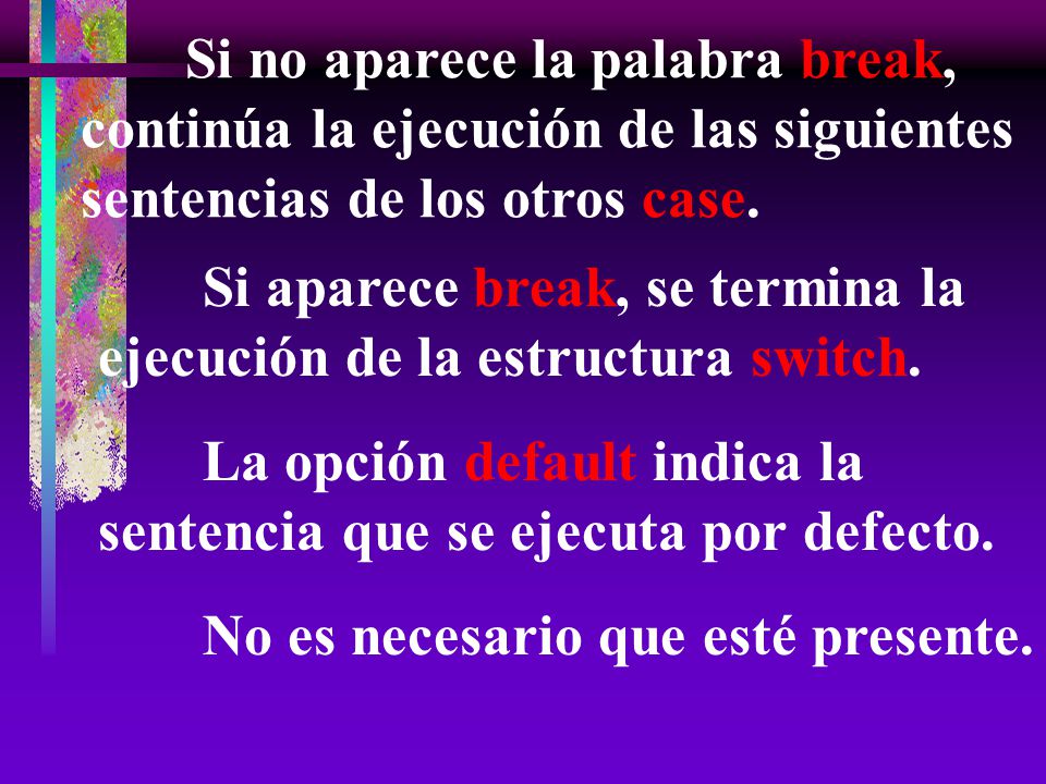Si no aparece la palabra break, continúa la ejecución de las siguientes sentencias de los otros case.