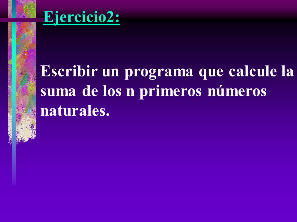 Ejercicio2: Escribir un programa que calcule la suma de los n primeros números naturales.