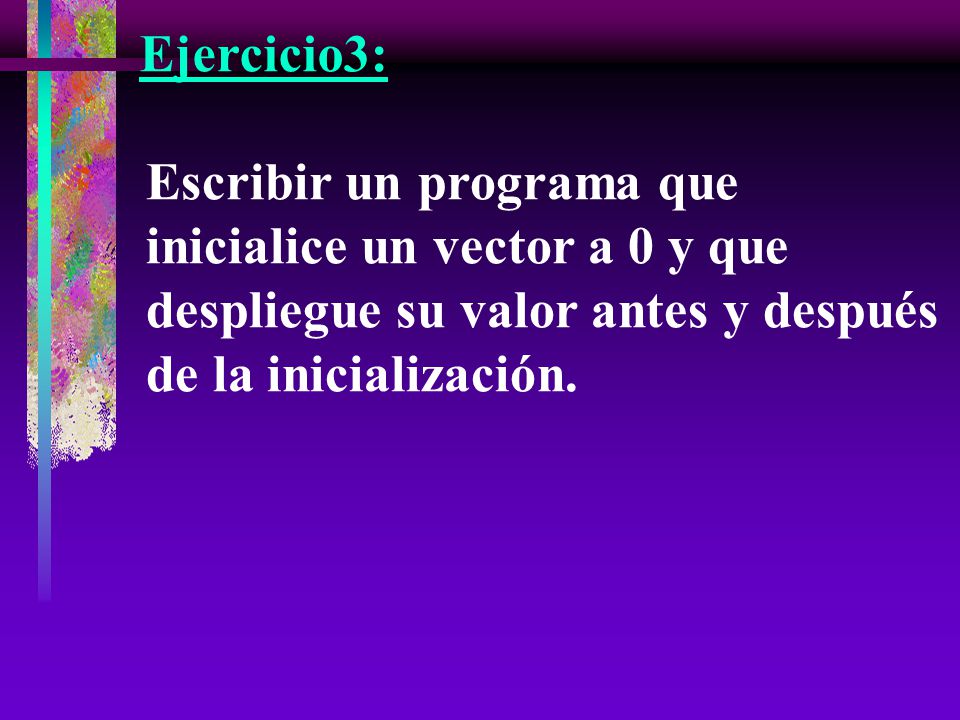 Ejercicio3: Escribir un programa que inicialice un vector a 0 y que despliegue su valor antes y después de la inicialización.