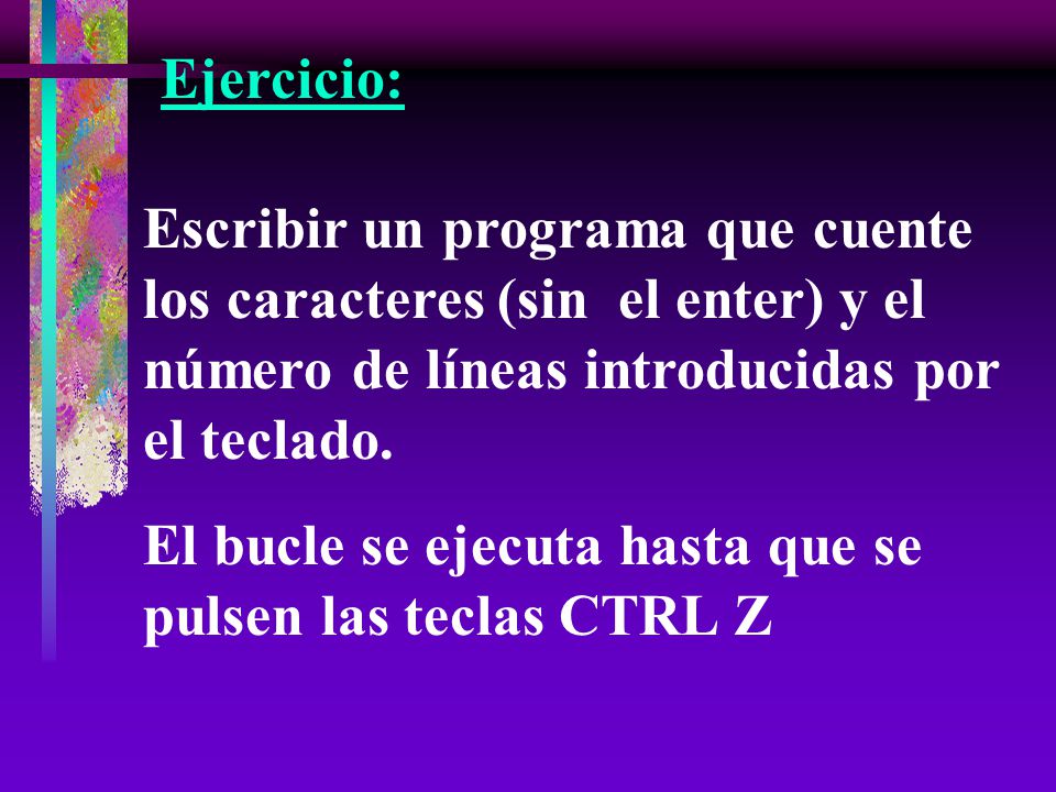 Ejercicio: Escribir un programa que cuente los caracteres (sin el enter) y el número de líneas introducidas por el teclado.