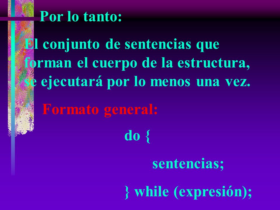 Por lo tanto: El conjunto de sentencias que forman el cuerpo de la estructura, se ejecutará por lo menos una vez.