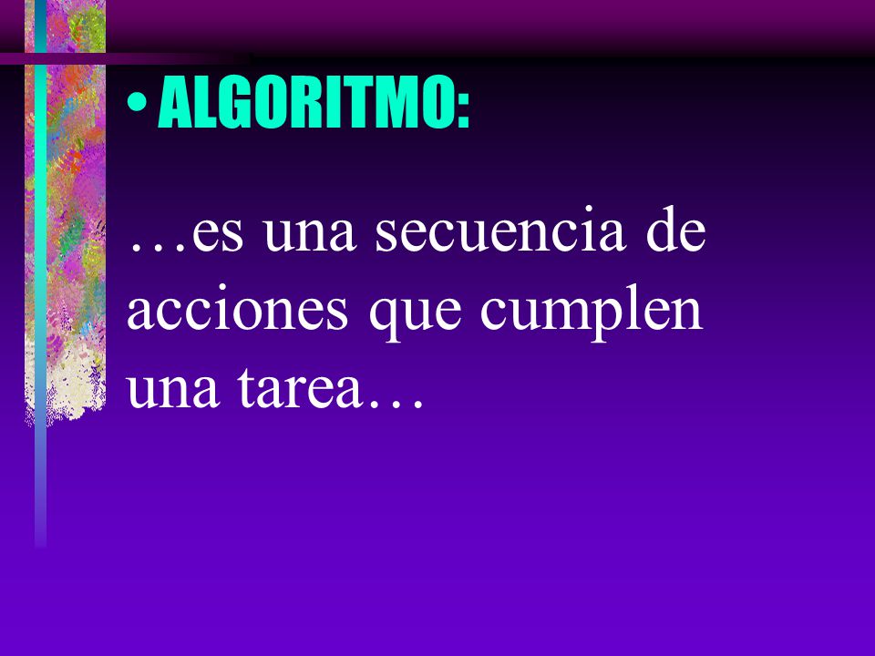 ALGORITMO: …es una secuencia de acciones que cumplen una tarea…