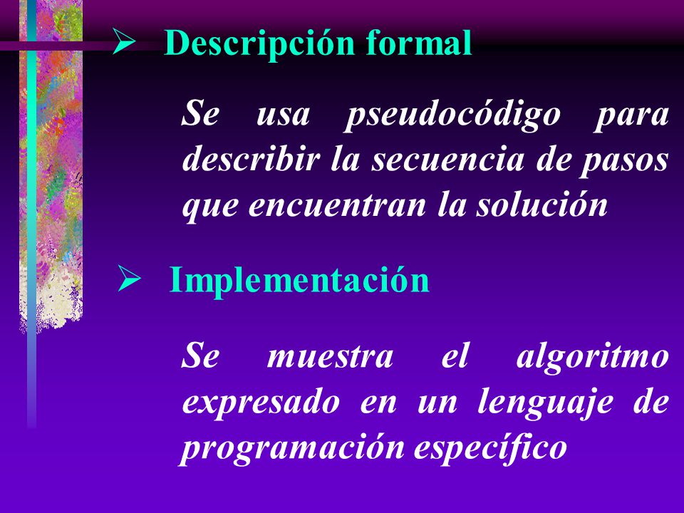 Descripción formal Se usa pseudocódigo para describir la secuencia de pasos que encuentran la solución.