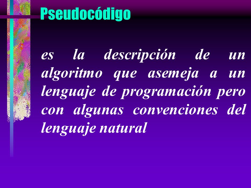 Pseudocódigo es la descripción de un algoritmo que asemeja a un lenguaje de programación pero con algunas convenciones del lenguaje natural.