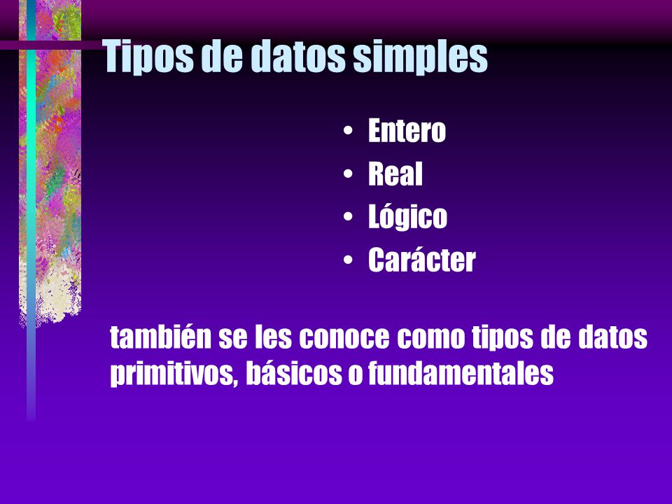 Tipos de datos simples Entero Real Lógico Carácter