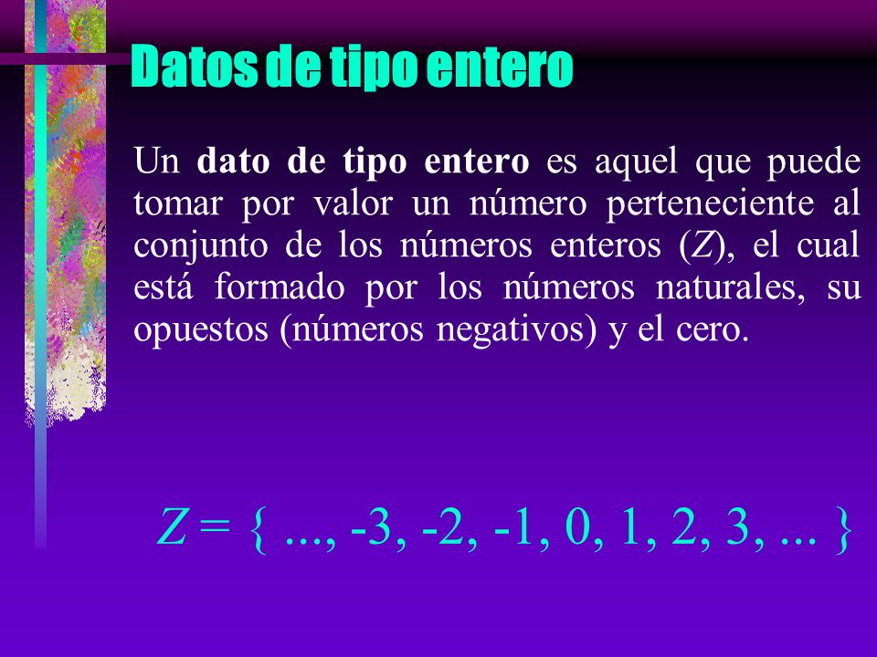 Datos de tipo entero Z = { ..., -3, -2, -1, 0, 1, 2, 3, ... }