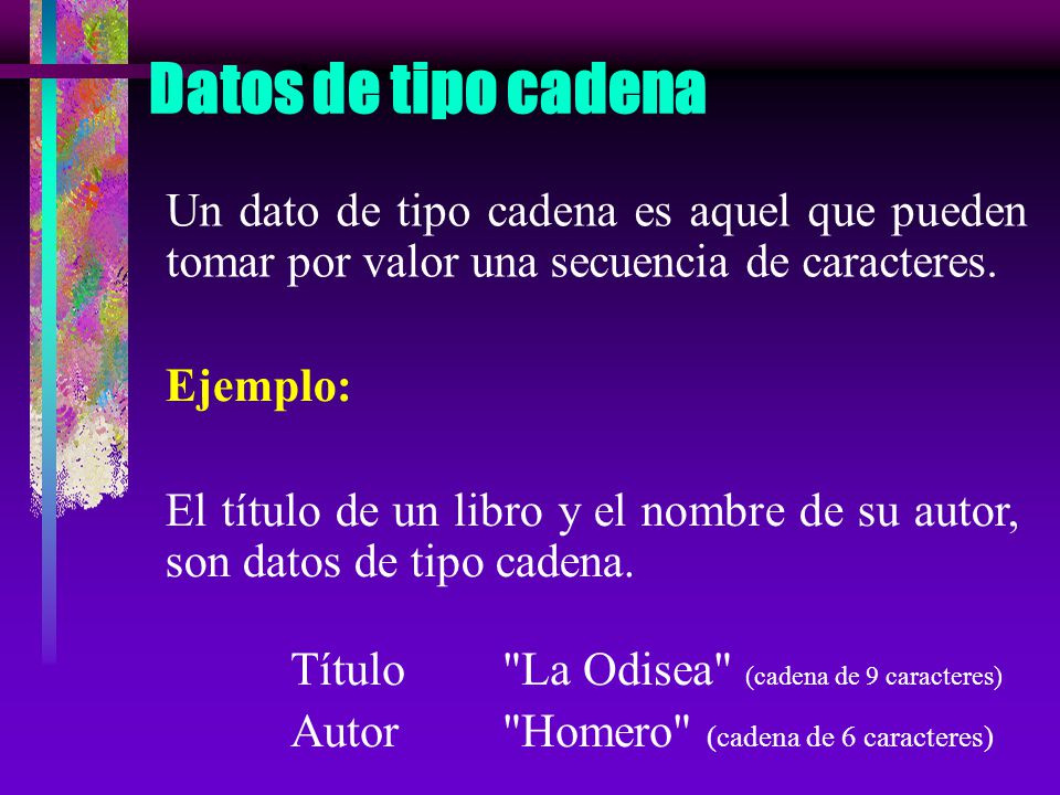 Datos de tipo cadena Un dato de tipo cadena es aquel que pueden tomar por valor una secuencia de caracteres.