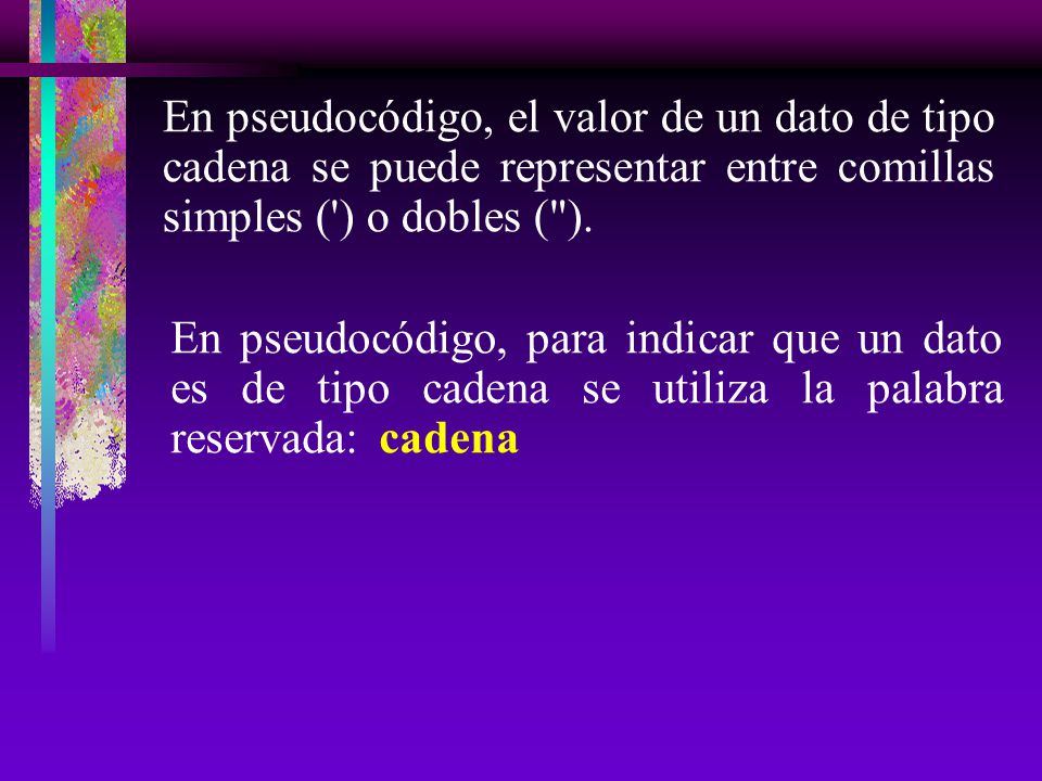 En pseudocódigo, el valor de un dato de tipo cadena se puede representar entre comillas simples ( ) o dobles ( ).