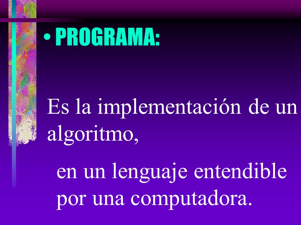 PROGRAMA: Es la implementación de un algoritmo, en un lenguaje entendible por una computadora.