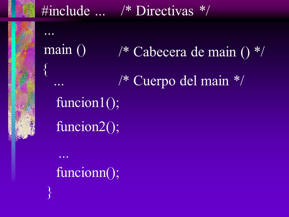#include ... /* Directivas */ ... main () /* Cabecera de main () */ { ... /* Cuerpo del main */