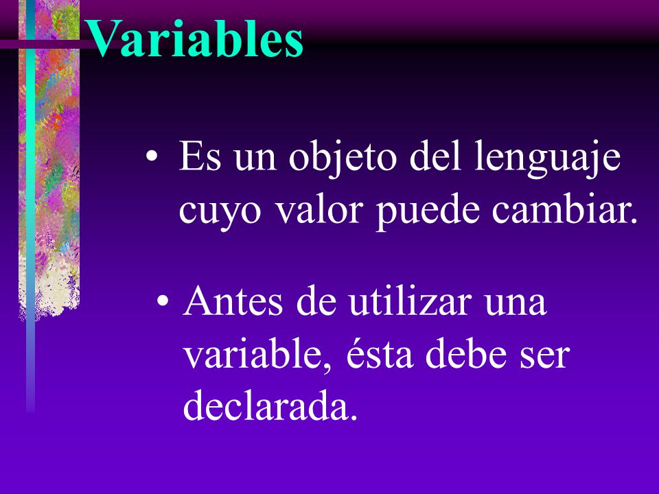 Variables Es un objeto del lenguaje cuyo valor puede cambiar.