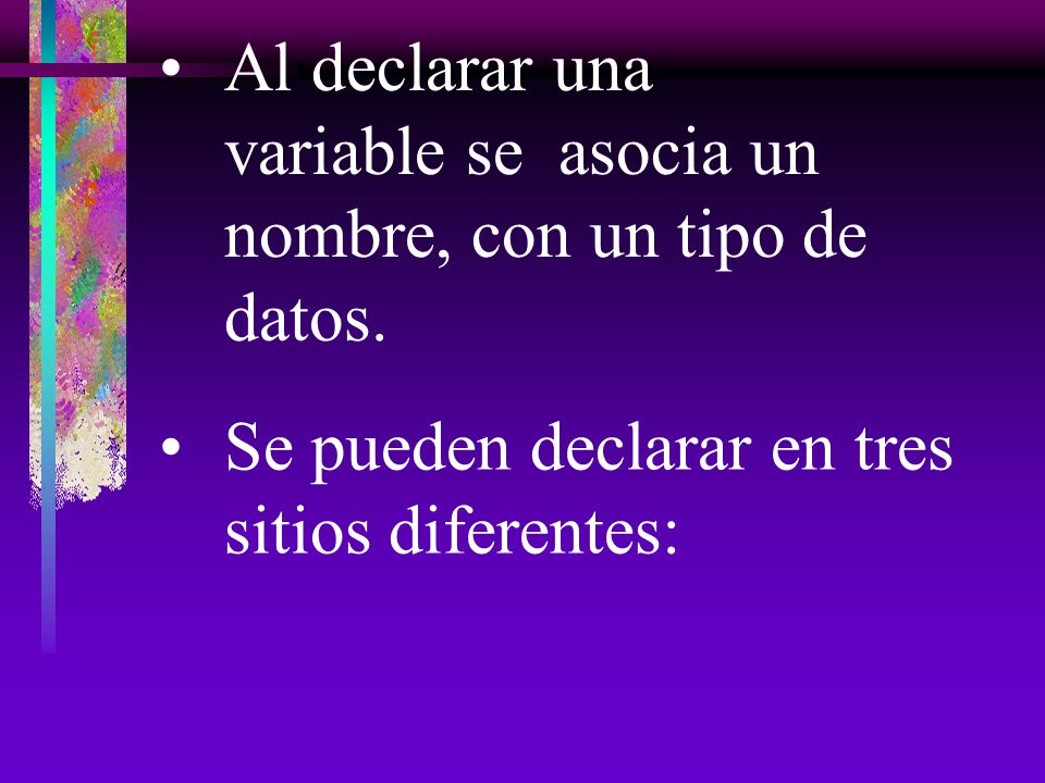 Al declarar una variable se asocia un nombre, con un tipo de datos.