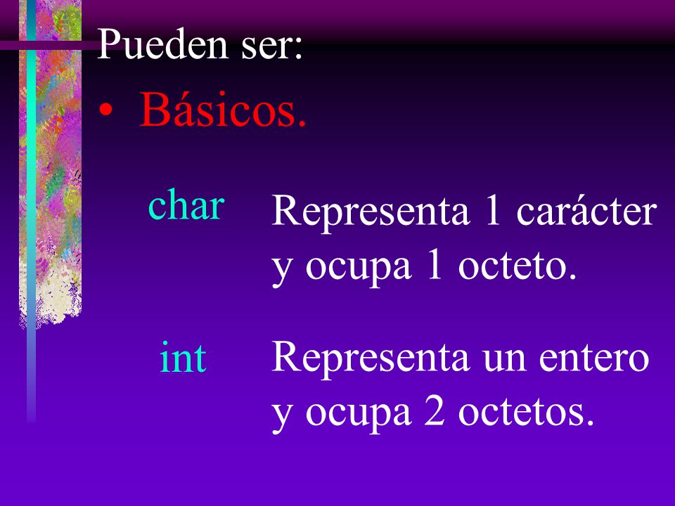 Básicos. Pueden ser: char Representa 1 carácter y ocupa 1 octeto. int