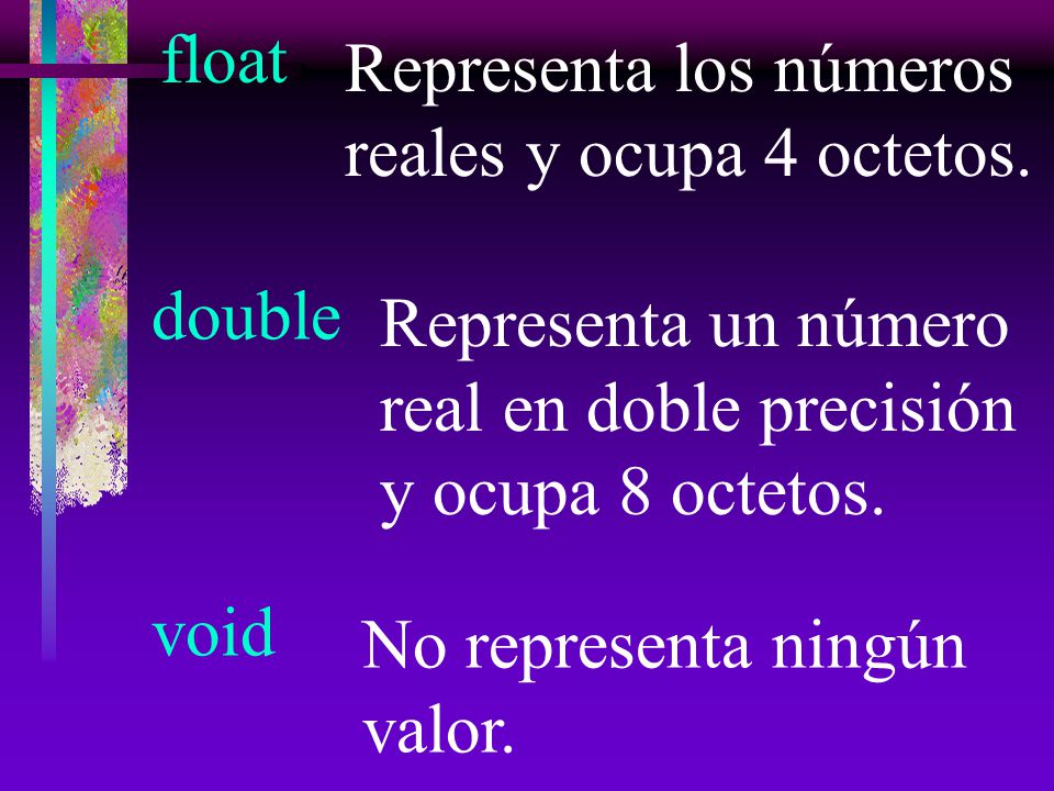 float Representa los números reales y ocupa 4 octetos. double. Representa un número real en doble precisión y ocupa 8 octetos.