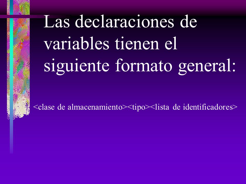 Las declaraciones de variables tienen el siguiente formato general: